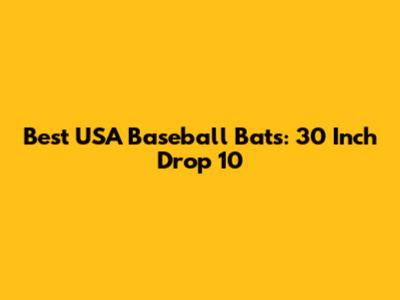 Best USA Baseball Bats: 30 Inch Drop 10