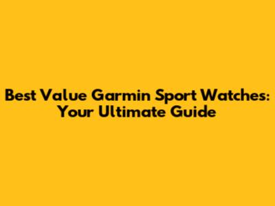 Best Value Garmin Sport Watches: Your Ultimate Guide