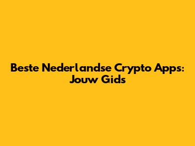 Beste Nederlandse Crypto Apps: Jouw Gids
