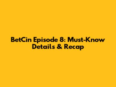 BetCin Episode 8: Must-Know Details & Recap