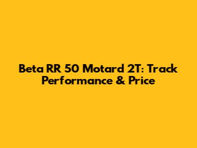 Beta RR 50 Motard 2T: Track Performance & Price
