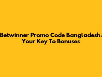 Betwinner Promo Code Bangladesh: Your Key To Bonuses