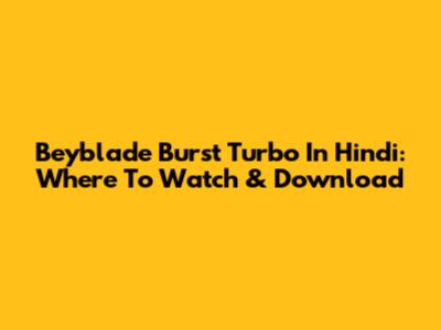 Beyblade Burst Turbo In Hindi: Where To Watch & Download