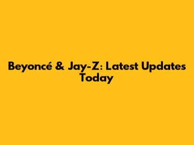 Beyoncé & Jay-Z: Latest Updates Today