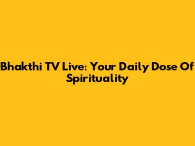 Bhakthi TV Live: Your Daily Dose Of Spirituality