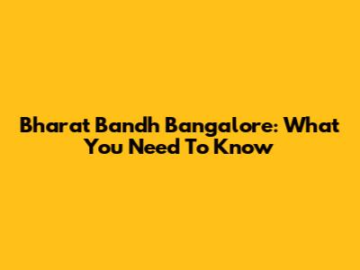 Bharat Bandh Bangalore: What You Need To Know