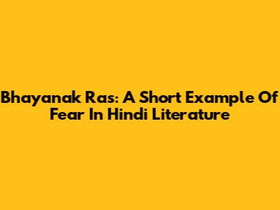 Bhayanak Ras: A Short Example Of Fear In Hindi Literature