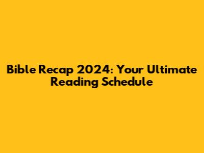 Bible Recap 2024: Your Ultimate Reading Schedule