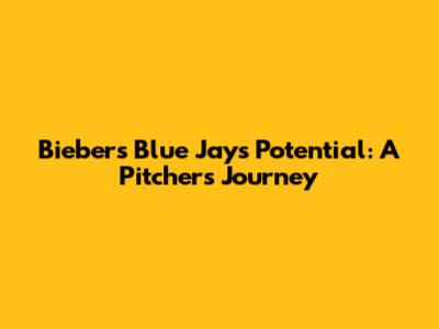 Bieber's Blue Jays Potential: A Pitcher's Journey