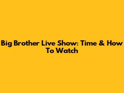 Big Brother Live Show: Time & How To Watch