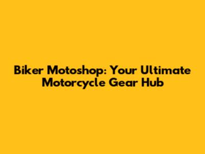 Biker Motoshop: Your Ultimate Motorcycle Gear Hub