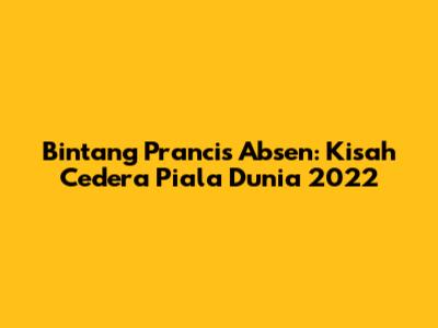 Bintang Prancis Absen: Kisah Cedera Piala Dunia 2022