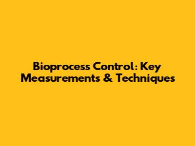 Bioprocess Control: Key Measurements & Techniques