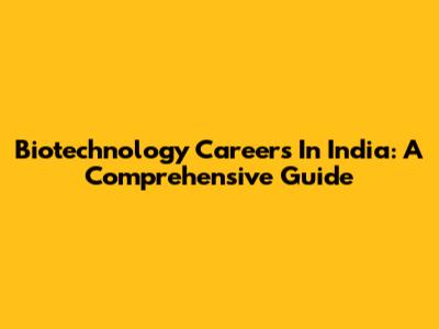 Biotechnology Careers In India: A Comprehensive Guide