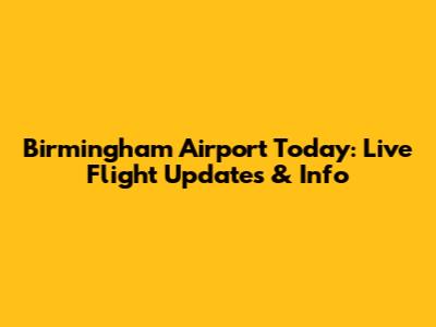 Birmingham Airport Today: Live Flight Updates & Info