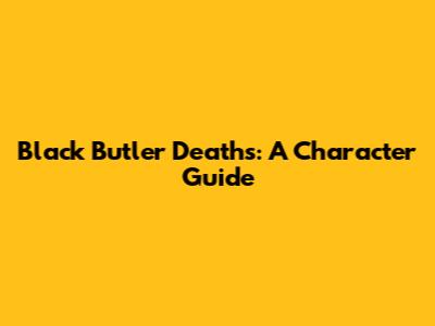 Black Butler Deaths: A Character Guide