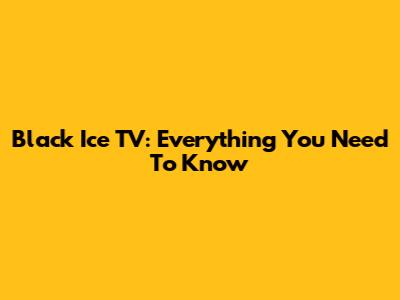 Black Ice TV: Everything You Need To Know