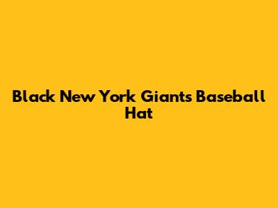 Black New York Giants Baseball Hat