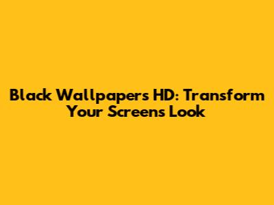 Black Wallpapers HD: Transform Your Screen's Look