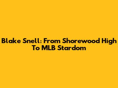 Blake Snell: From Shorewood High To MLB Stardom