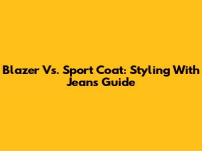 Blazer Vs. Sport Coat: Styling With Jeans Guide