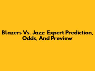 Blazers Vs. Jazz: Expert Prediction, Odds, And Preview