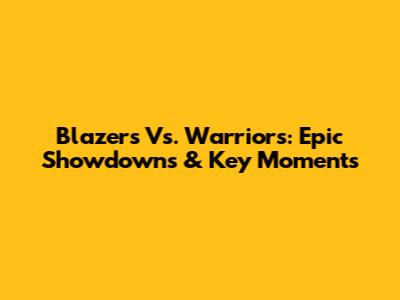 Blazers Vs. Warriors: Epic Showdowns & Key Moments