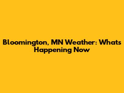 Bloomington, MN Weather: What's Happening Now