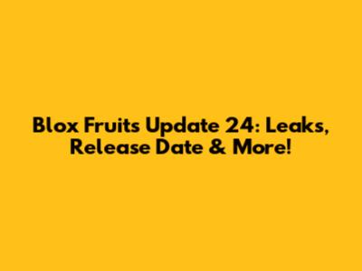Blox Fruits Update 24: Leaks, Release Date & More!