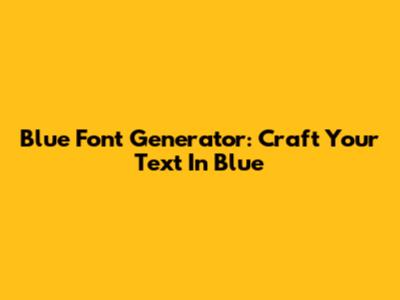 Blue Font Generator: Craft Your Text In Blue