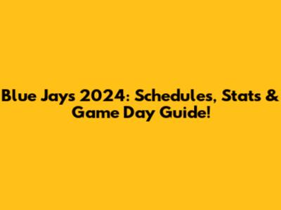 Blue Jays 2024: Schedules, Stats & Game Day Guide!