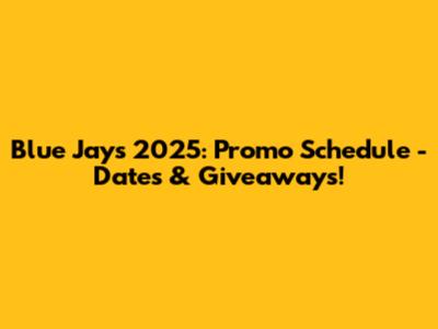 Blue Jays 2025: Promo Schedule - Dates & Giveaways!