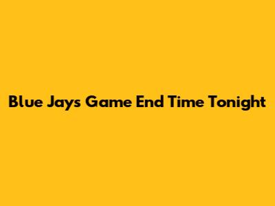 Blue Jays Game End Time Tonight