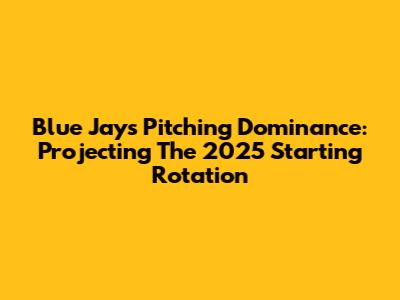 Blue Jays Pitching Dominance: Projecting The 2025 Starting Rotation