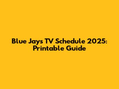 Blue Jays TV Schedule 2025: Printable Guide