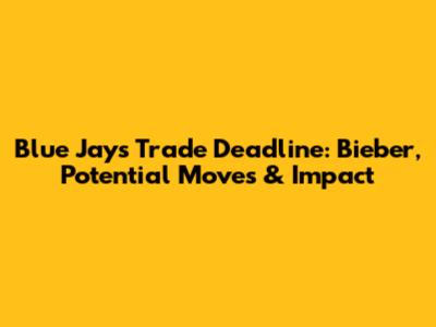 Blue Jays Trade Deadline: Bieber, Potential Moves & Impact