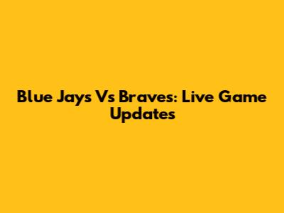 Blue Jays Vs Braves: Live Game Updates