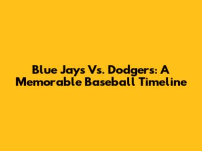 Blue Jays Vs. Dodgers: A Memorable Baseball Timeline