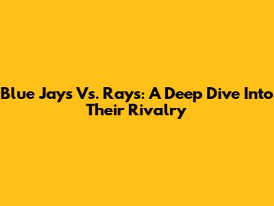Blue Jays Vs. Rays: A Deep Dive Into Their Rivalry