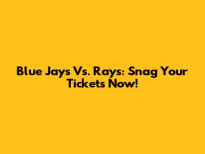Blue Jays Vs. Rays: Snag Your Tickets Now!