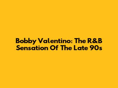 Bobby Valentino: The R&B Sensation Of The Late 90s
