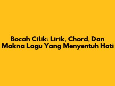 Bocah Cilik: Lirik, Chord, Dan Makna Lagu Yang Menyentuh Hati
