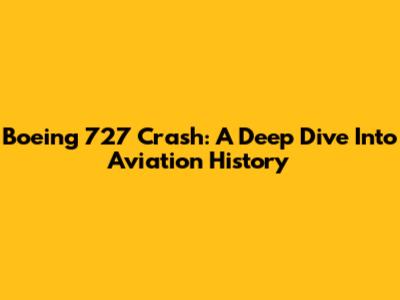 Boeing 727 Crash: A Deep Dive Into Aviation History