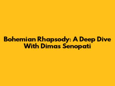 Bohemian Rhapsody: A Deep Dive With Dimas Senopati