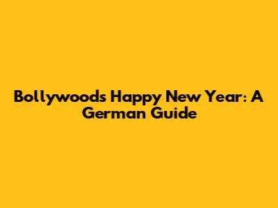 Bollywood's Happy New Year: A German Guide