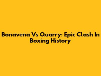 Bonavena Vs Quarry: Epic Clash In Boxing History