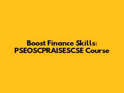 Boost Finance Skills: PSEOSCPRAISESCSE Course