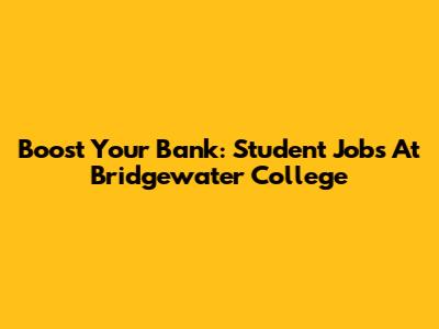 Boost Your Bank: Student Jobs At Bridgewater College
