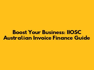 Boost Your Business: IIOSC Australian Invoice Finance Guide
