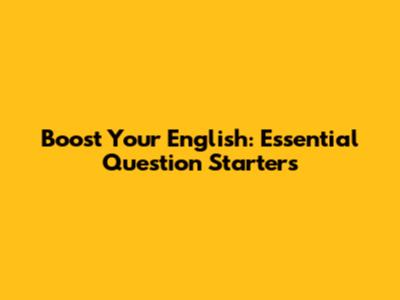 Boost Your English: Essential Question Starters